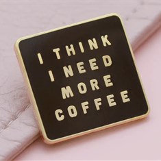 I Think I Need More Coffee - Enamel Pin